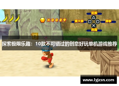探索极限乐趣：10款不可错过的创意好玩单机游戏推荐