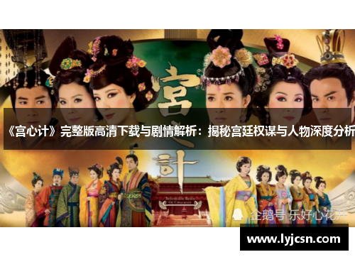 《宫心计》完整版高清下载与剧情解析：揭秘宫廷权谋与人物深度分析