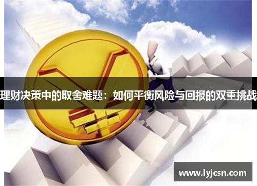 理财决策中的取舍难题：如何平衡风险与回报的双重挑战